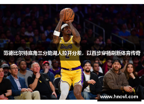 范德比尔特底角三分助湖人拉开分差，以百步穿杨刷新体育传奇